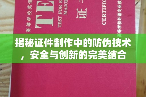 蒙山揭秘证件制作中的防伪技术，安全与创新的完美结合